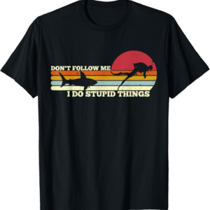 Stupid Things Scuba Diver T-Shirt humorously stating "Don't Follow Me I Do Stupid Things."